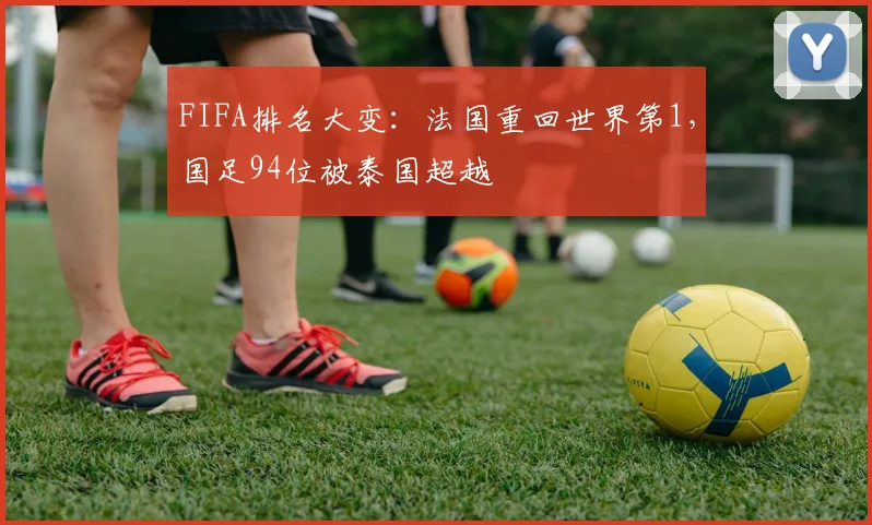 FIFA排名大变:法国重回世界第1,国足94位被泰国超越